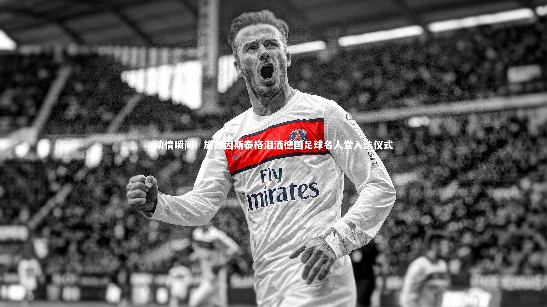 动情瞬间！施魏因斯泰格泪洒德国足球名人堂入选仪式