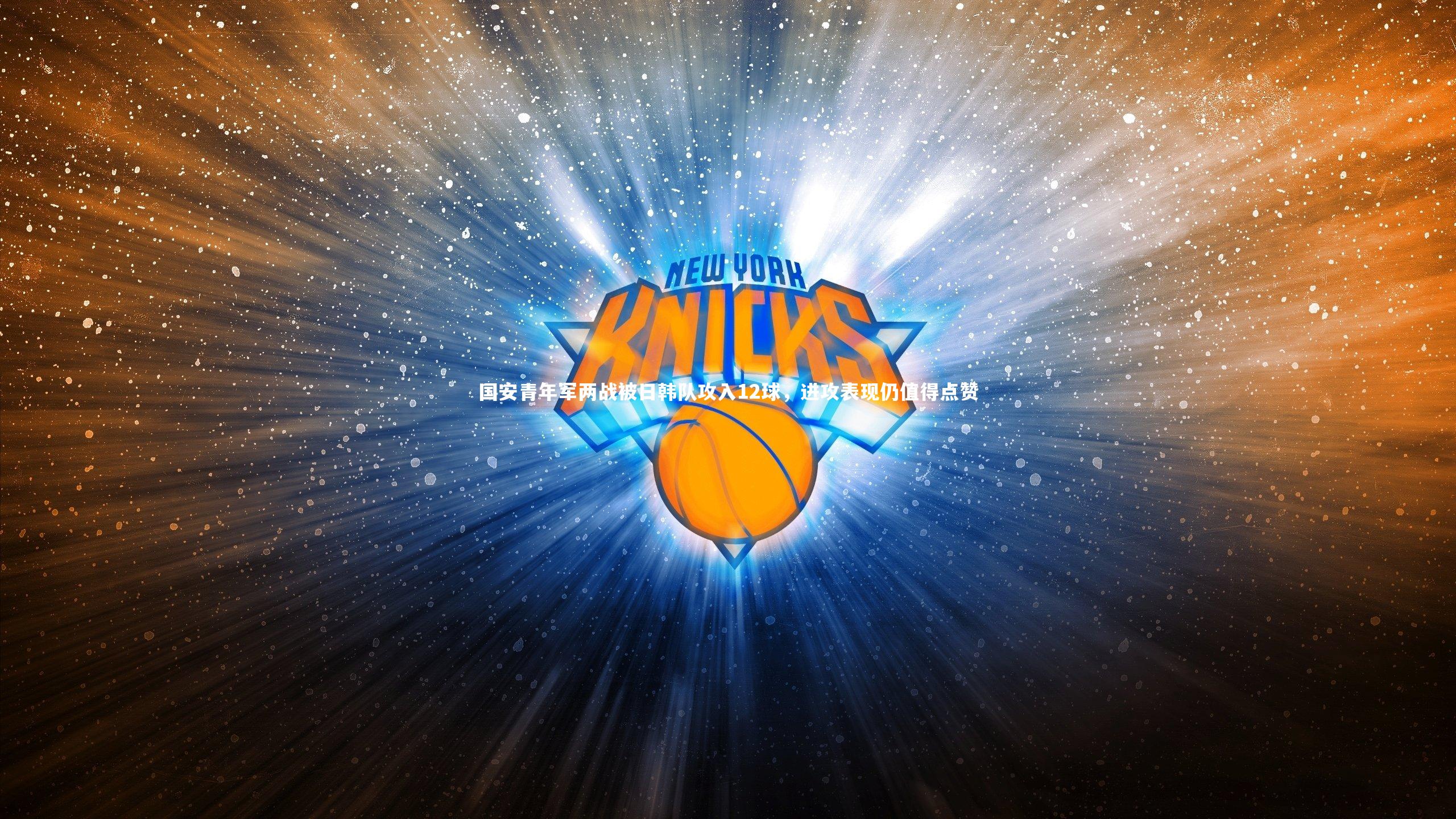 国安青年军两战被日韩队攻入12球,进攻表现仍值得点赞