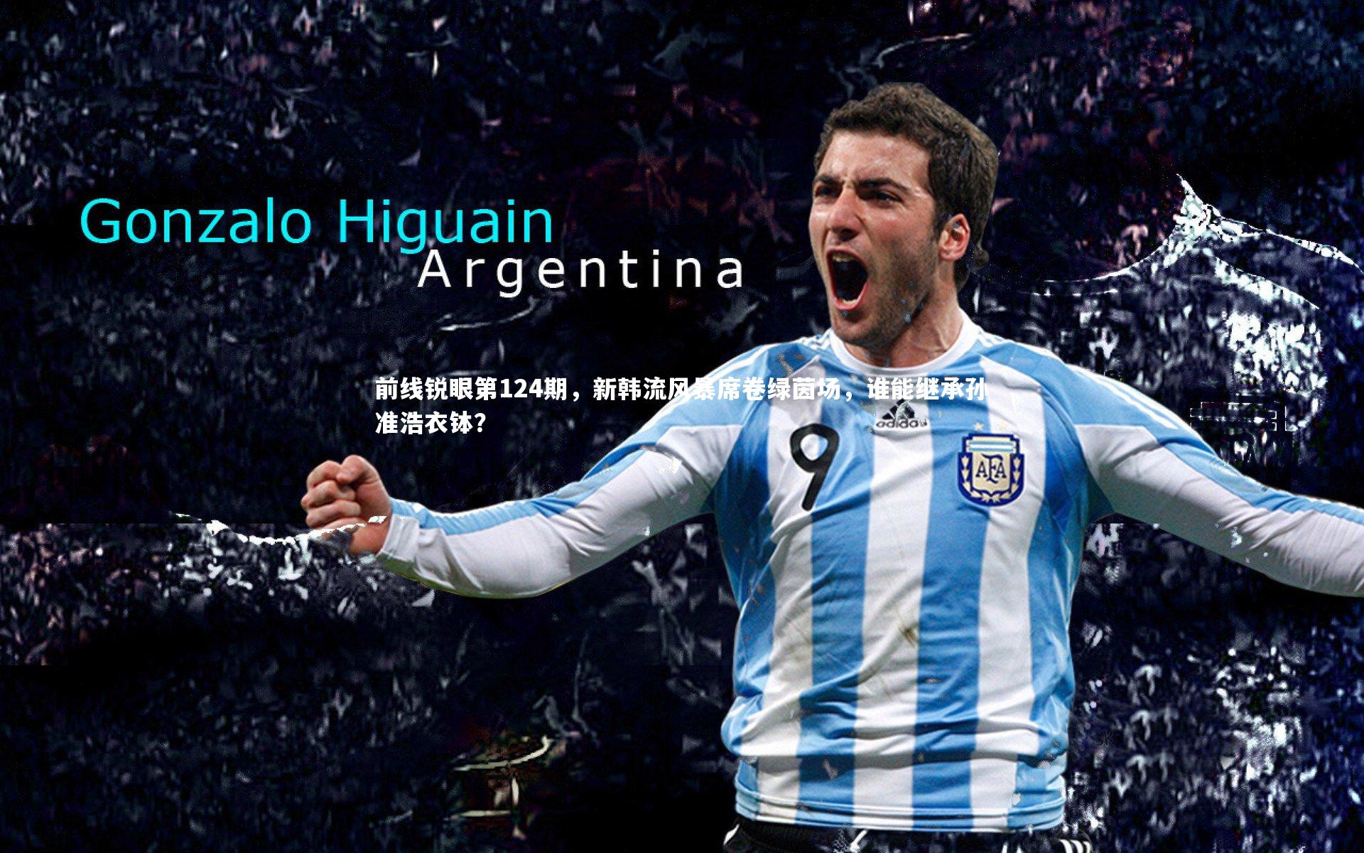 前线锐眼第124期，新韩流风暴席卷绿茵场，谁能继承孙准浩衣钵？